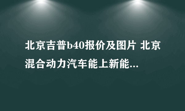 北京吉普b40报价及图片 北京混合动力汽车能上新能源牌照吗