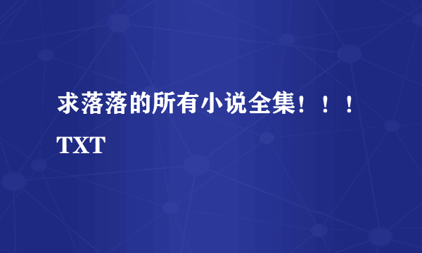 求落落的所有小说全集！！！TXT