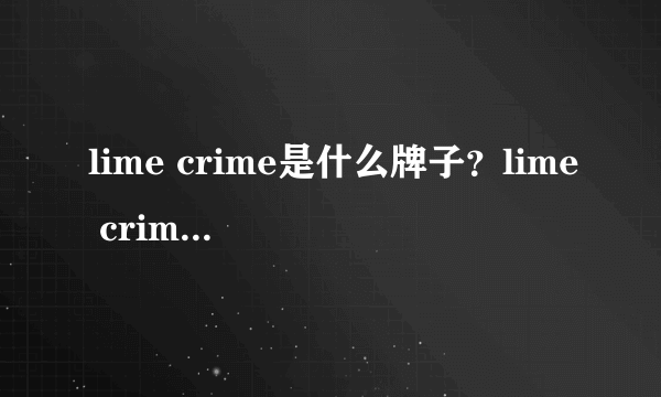 lime crime是什么牌子？lime crime独角兽是哪国的什么档次？