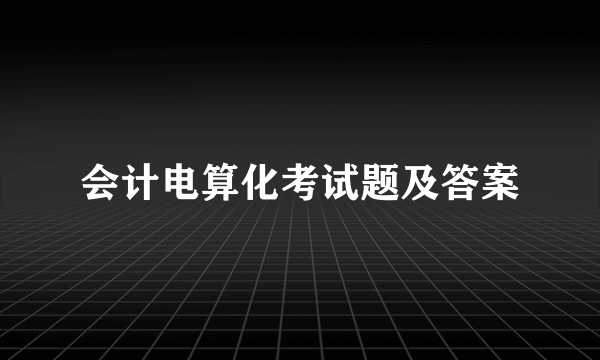 会计电算化考试题及答案