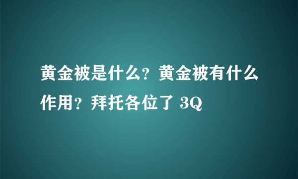 黄金被是什么？黄金被有什么作用？拜托各位了 3Q