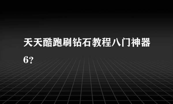 天天酷跑刷钻石教程八门神器6？