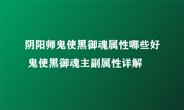 阴阳师鬼使黑御魂属性哪些好 鬼使黑御魂主副属性详解