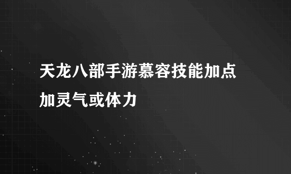 天龙八部手游慕容技能加点 加灵气或体力