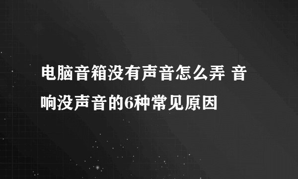 电脑音箱没有声音怎么弄 音响没声音的6种常见原因