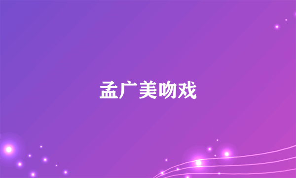 孟广美吻戏