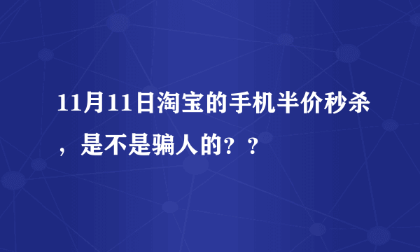 11月11日淘宝的手机半价秒杀，是不是骗人的？？