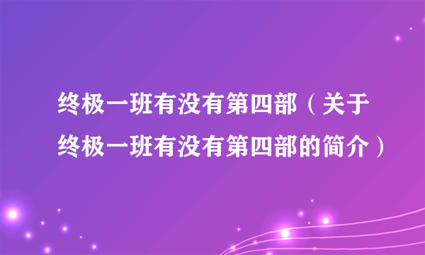 终极一班有没有第四部（关于终极一班有没有第四部的简介）