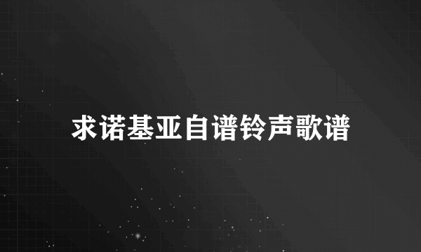 求诺基亚自谱铃声歌谱