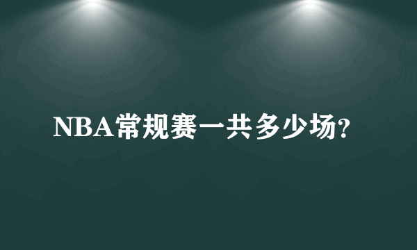 NBA常规赛一共多少场？