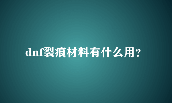 dnf裂痕材料有什么用？