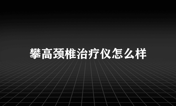 攀高颈椎治疗仪怎么样