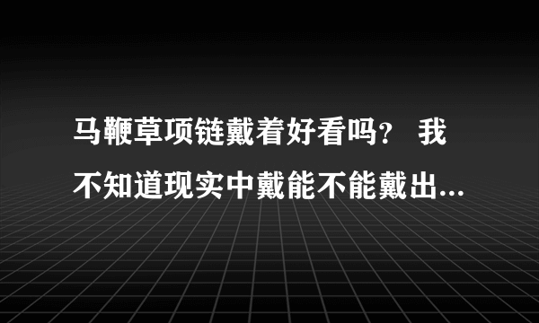 马鞭草项链戴着好看吗？ 我不知道现实中戴能不能戴出去 会不会很怪？ 我不打算买纯银的