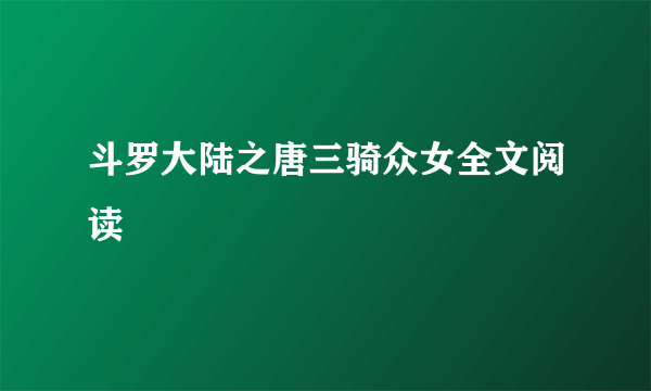 斗罗大陆之唐三骑众女全文阅读