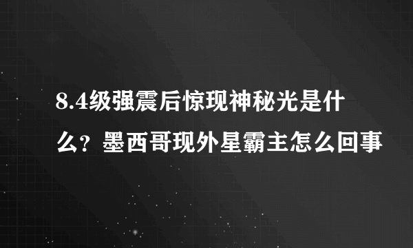 8.4级强震后惊现神秘光是什么？墨西哥现外星霸主怎么回事