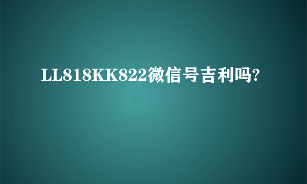 LL818KK822微信号吉利吗?