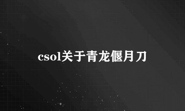 csol关于青龙偃月刀