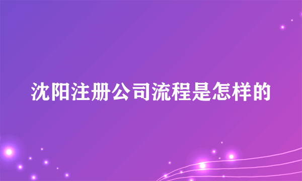 沈阳注册公司流程是怎样的