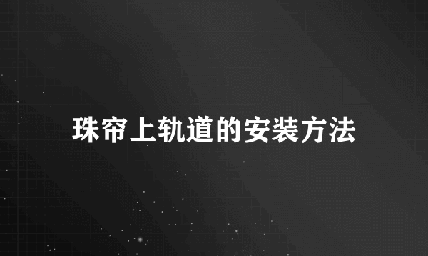 珠帘上轨道的安装方法