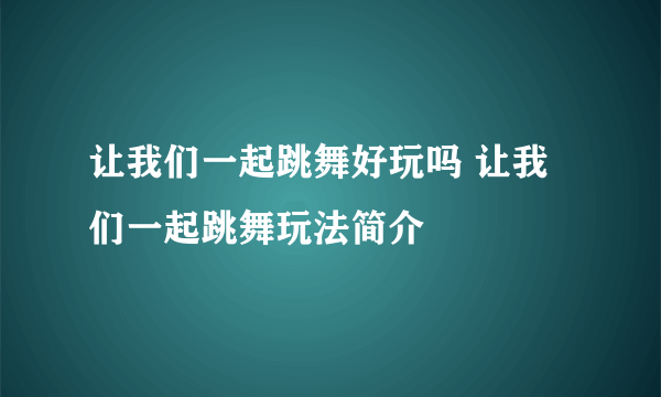 让我们一起跳舞好玩吗 让我们一起跳舞玩法简介