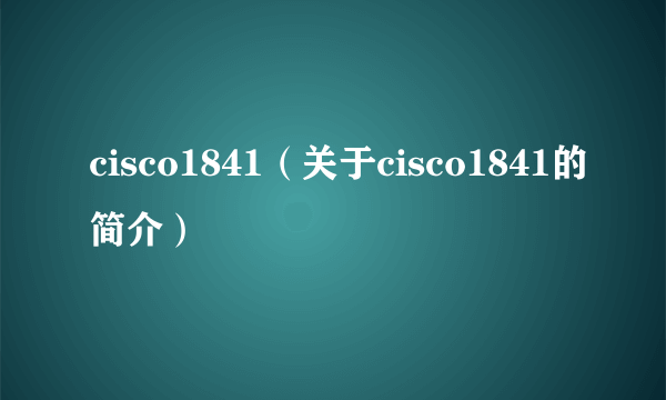 cisco1841（关于cisco1841的简介）