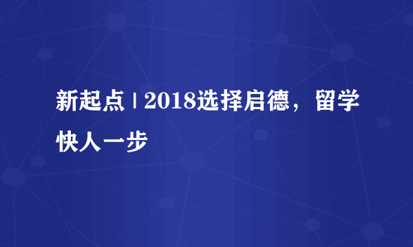 新起点 | 2018选择启德，留学快人一步