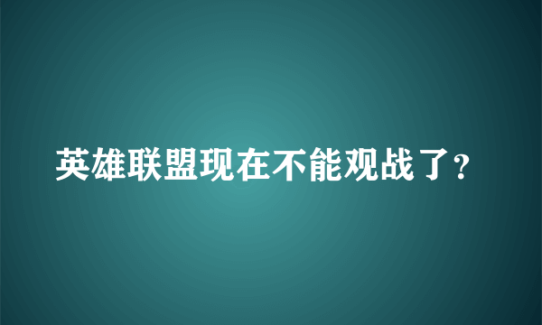 英雄联盟现在不能观战了？