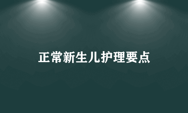 正常新生儿护理要点