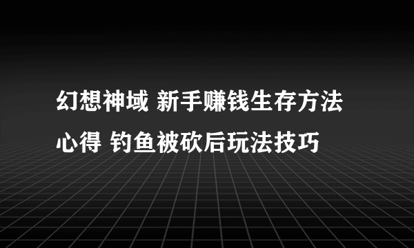 幻想神域 新手赚钱生存方法心得 钓鱼被砍后玩法技巧