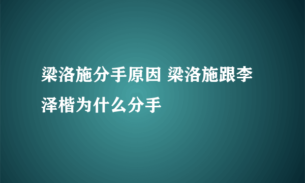 梁洛施分手原因 梁洛施跟李泽楷为什么分手