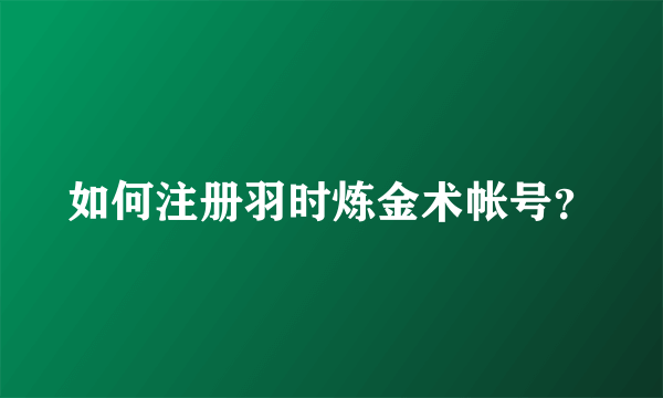 如何注册羽时炼金术帐号？