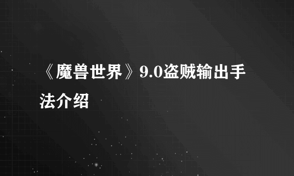 《魔兽世界》9.0盗贼输出手法介绍