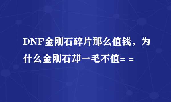 DNF金刚石碎片那么值钱，为什么金刚石却一毛不值= =