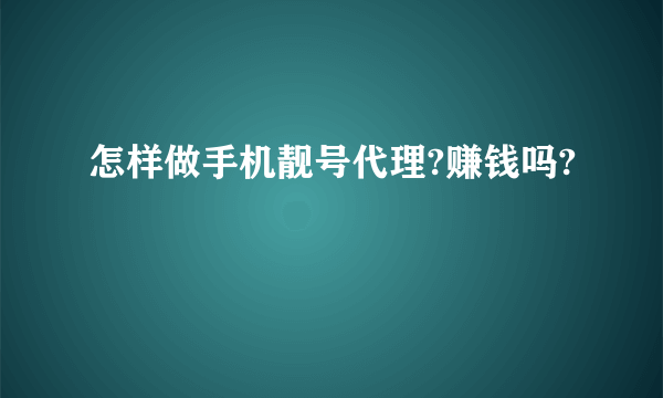 怎样做手机靓号代理?赚钱吗?