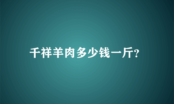 千祥羊肉多少钱一斤？