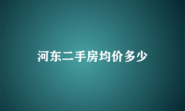 河东二手房均价多少