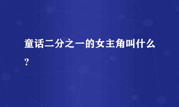 童话二分之一的女主角叫什么？