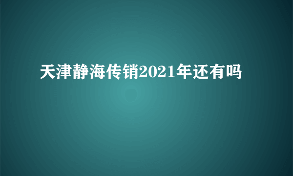 天津静海传销2021年还有吗