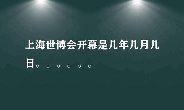 上海世博会开幕是几年几月几日。。。。。。