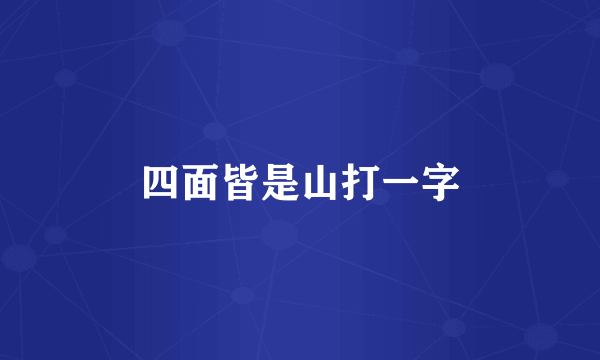 四面皆是山打一字