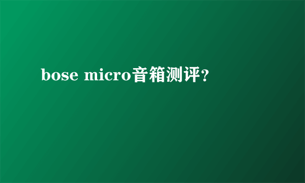 bose micro音箱测评？