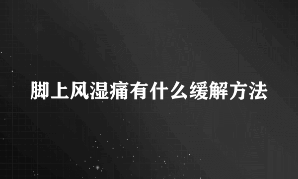 脚上风湿痛有什么缓解方法