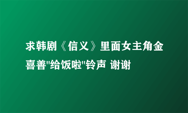 求韩剧《信义》里面女主角金喜善