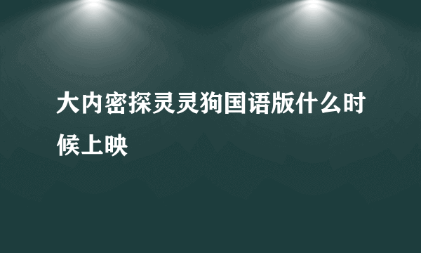 大内密探灵灵狗国语版什么时候上映