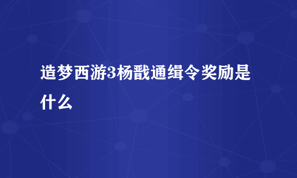 造梦西游3杨戬通缉令奖励是什么