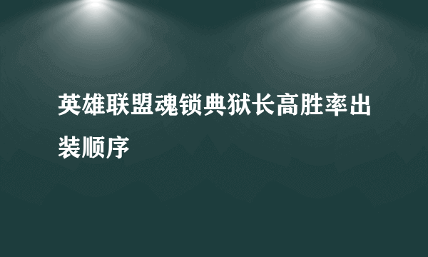 英雄联盟魂锁典狱长高胜率出装顺序