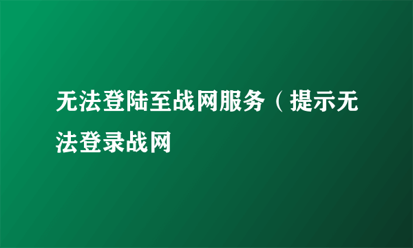 无法登陆至战网服务（提示无法登录战网