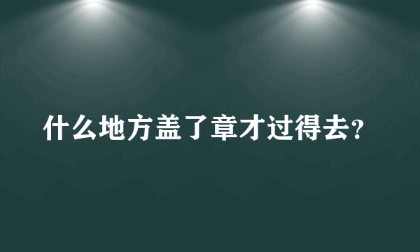 什么地方盖了章才过得去？