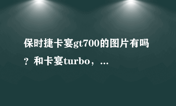 保时捷卡宴gt700的图片有吗？和卡宴turbo，卡宴S什么的区别在哪？