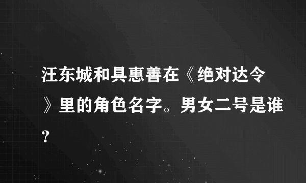 汪东城和具惠善在《绝对达令》里的角色名字。男女二号是谁？